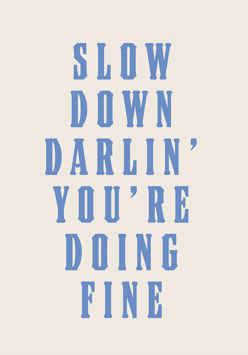 Slow Down Darling You're Doing Fine Plakat