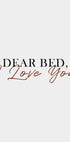 Dear Bed, I Love You Plakat - Posterbox.dk