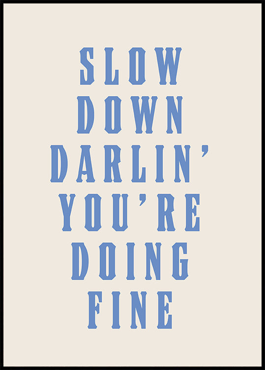 Slow Down Darling You&#039;re Doing Fine Plakat