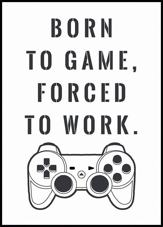 Born to Game, Forced to Work, Gamer Quote Print Plakat - Posterbox.dk