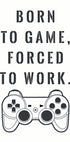 Born to Game, Forced to Work, Gamer Quote Print Plakat - Posterbox.dk