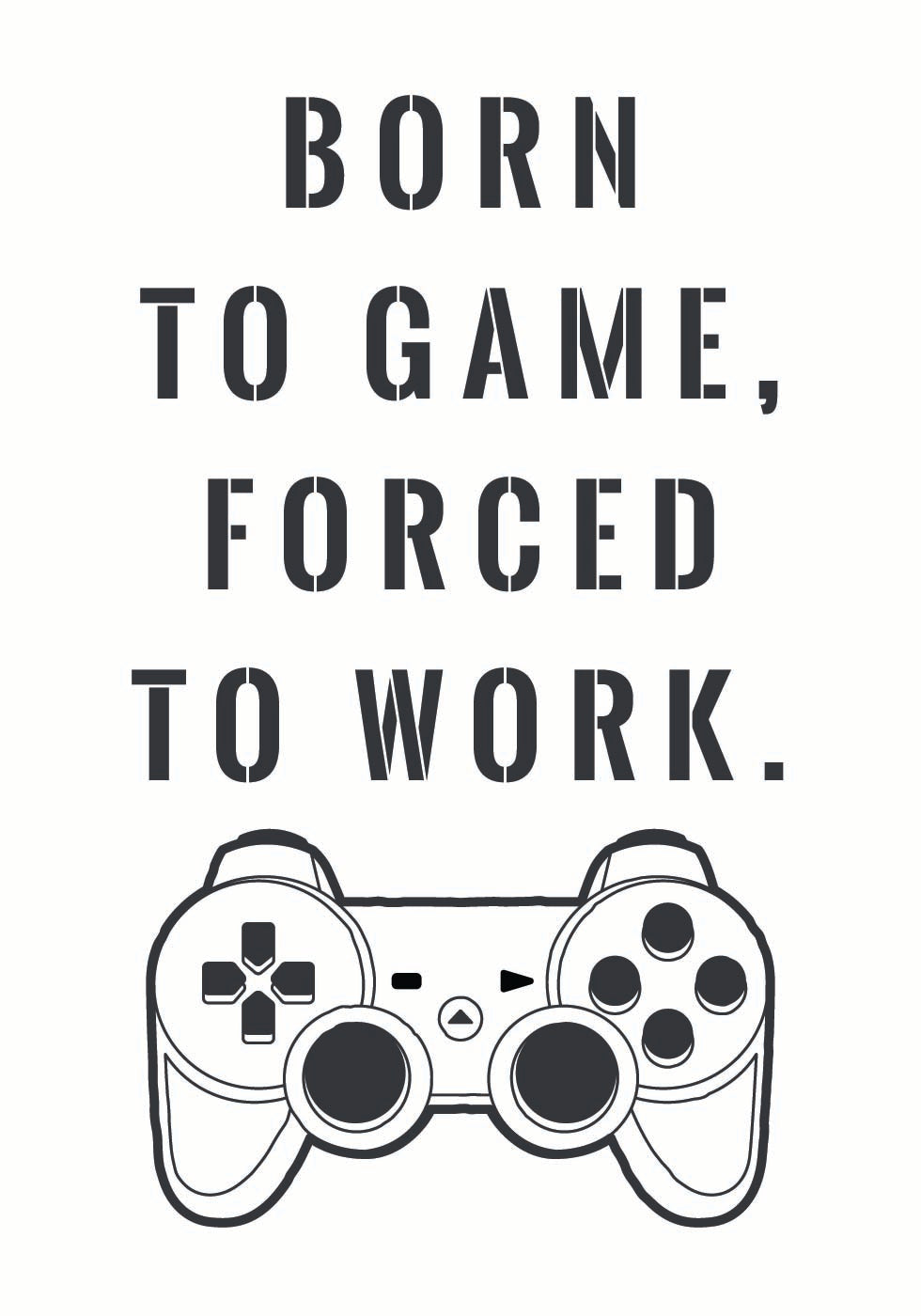 Born to Game, Forced to Work, Gamer Quote Print Plakat - Posterbox.dk